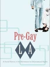 Pre-Gay L.A.: A Social History of the Movement for Homosexual Rights