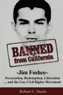 Banned from California: Jim Foshee – Persecution, Redemption, Liberation… and the Gay Civil Rights Movement